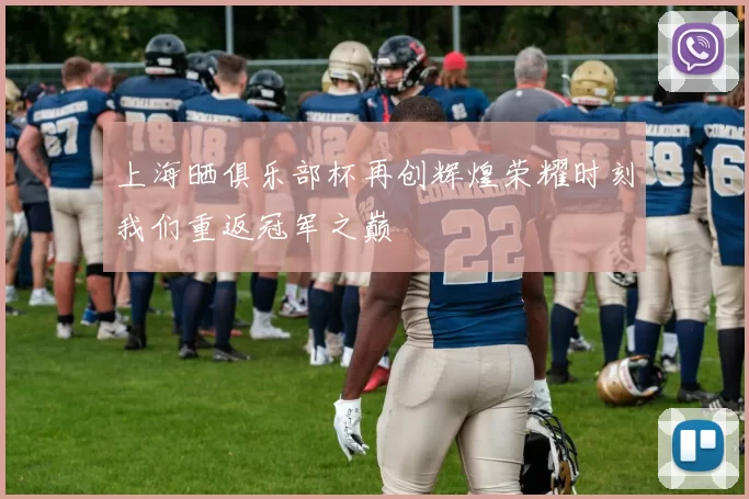 上海晒俱乐部杯再创辉煌荣耀时刻我们重返冠军之巅